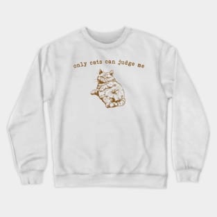 Only Cats can Judge Me Crewneck Sweatshirt